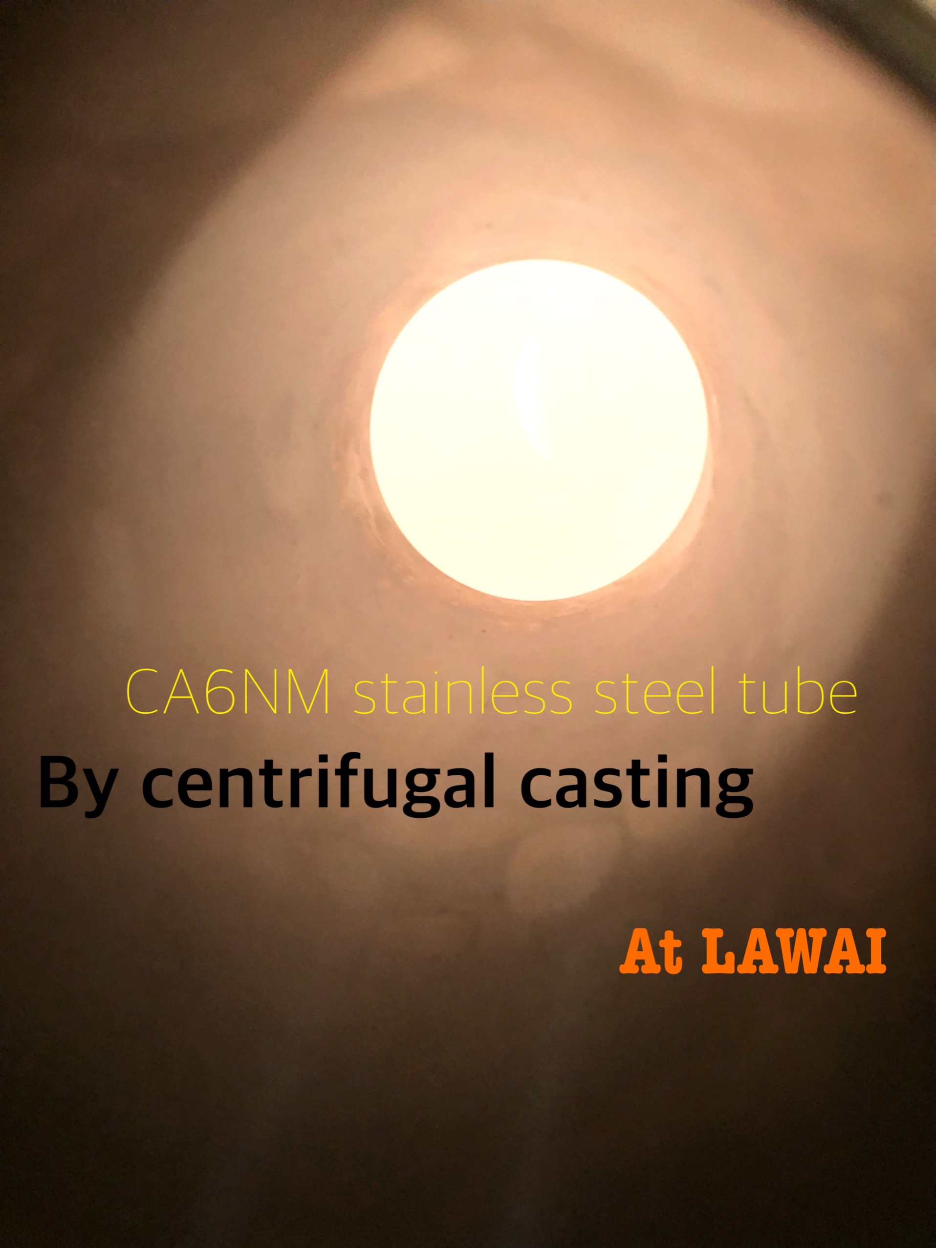 LAWAI INDUSTRIAL CORPORATION produces CA6NM stainless steel tube by centrifugal casting technique