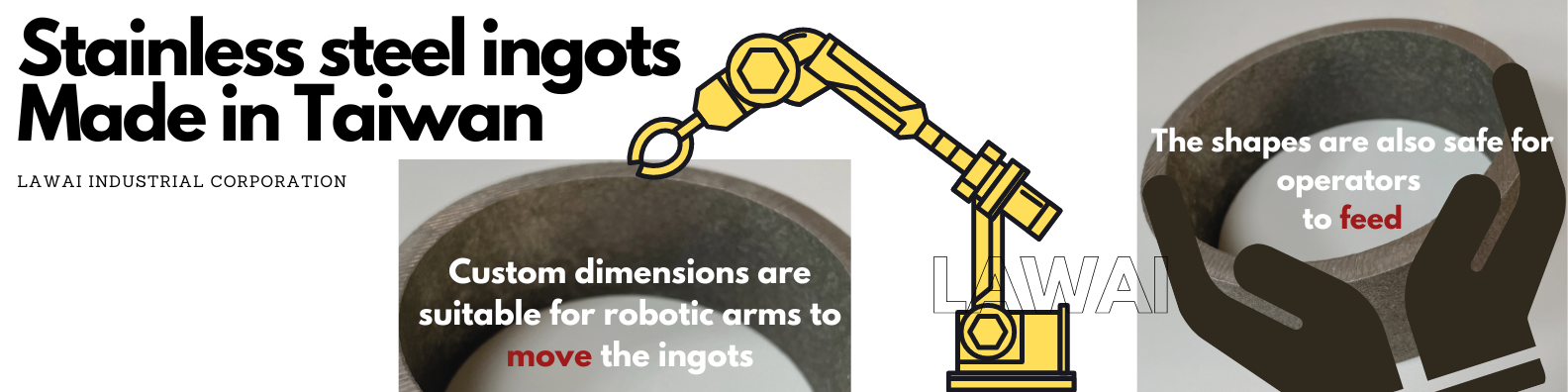 The stainless steel ingots and special alloy ingots are customized and they are safe and convenient for both robotic arms and operators to feed