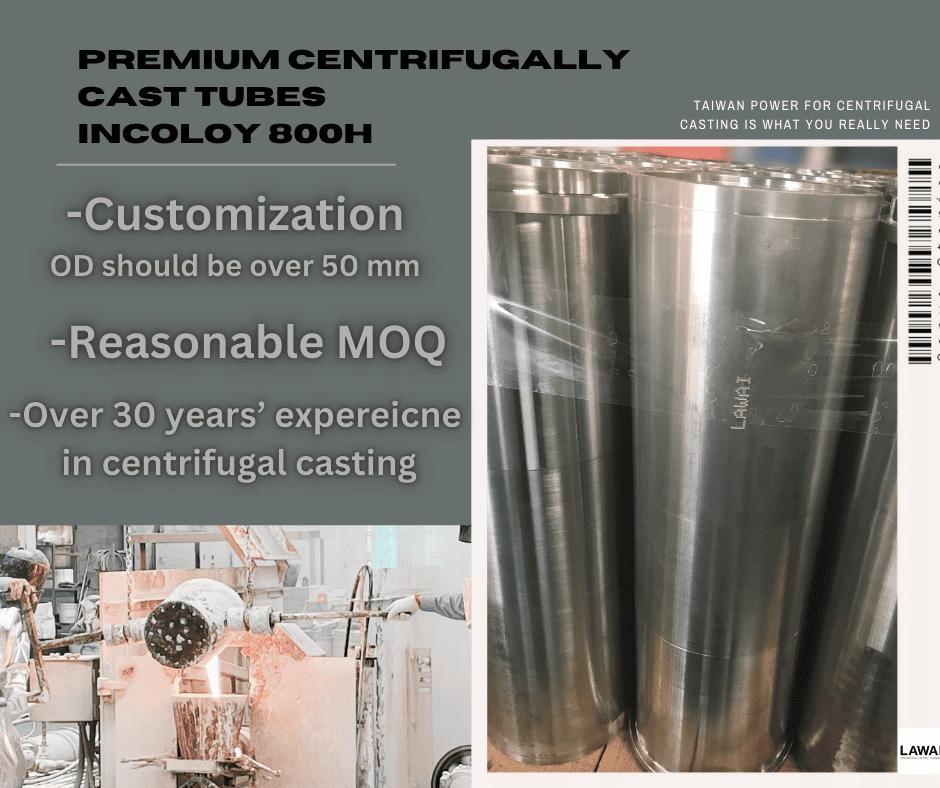 LAWAI INDUSTRIAL CORPORATION is the centrifugal casting foundry which is able to produce custom INCOLOY 800H tubes in Taiwan in Asia