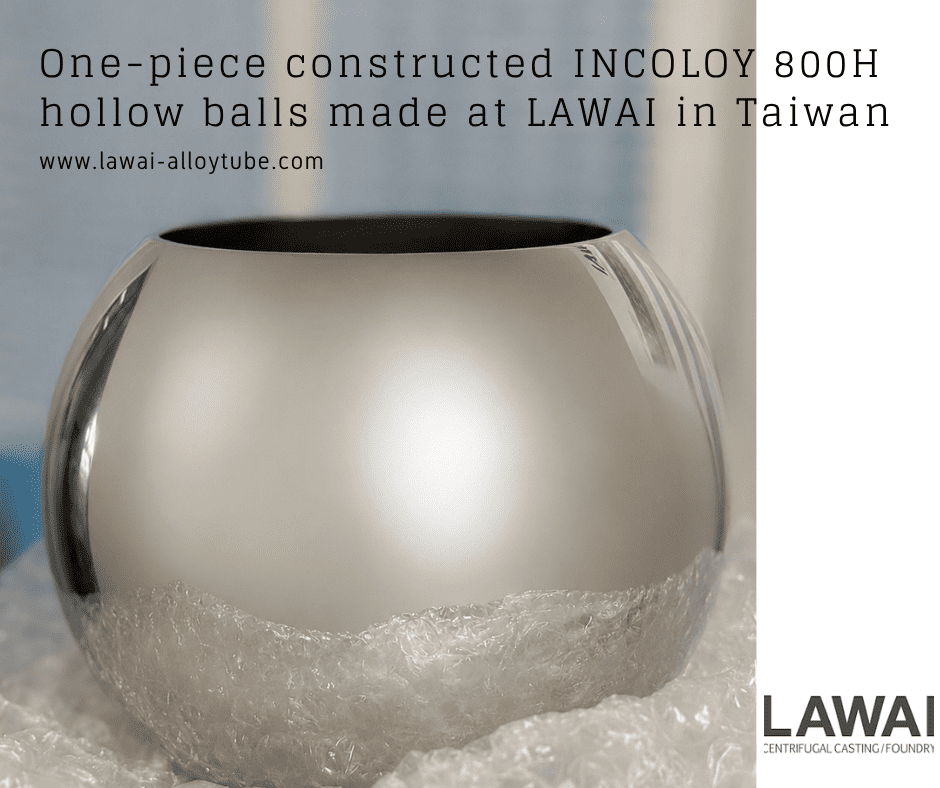 LAWAI INDUSTRIAL CORPORATION adopts centrifugal casting technique to produce INCOLOY 800H valve balls(hollow balls) in Taiwan