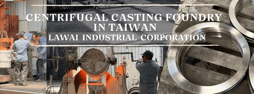 LAWAI is the Taiwanese centrifugal casting foundry able to produce custom large rings by centrifugal casting technique