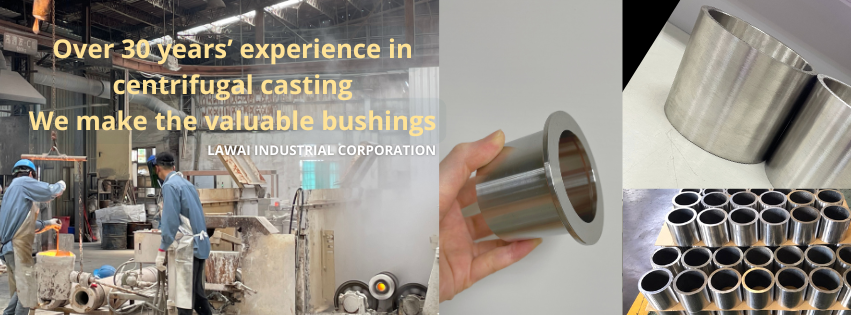 LAWAI INDUSTRIAL CORPORATION is specialized in centrifugally cast stainless steel bushings in Taiwan