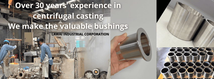 LAWAI is the centrifugal casting manufacturer specialized in producing custom stainless steel and superalloy bushings in Taiwan