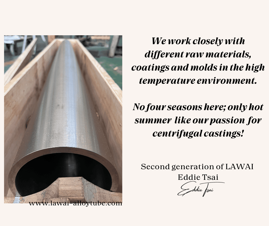 LAWAI INDUSTRIAL CORPORATION is the radiant tubes foundry in Taiwan which applies centrifugal casting technique to produce radiant tubes