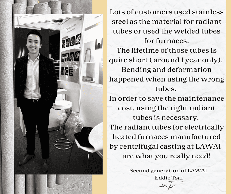 LAWAI INDUSTRIAL CORPORATION is the heat-resistant steel tube manufacturer in Taiwan, HN radiant tubes for furnaces are one of the heat-resistant steel tubes we produce