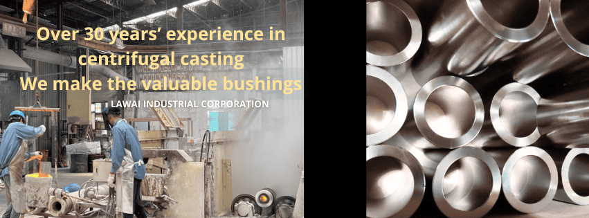 LAWAI INDUSTRIAL CORPORATION is the centrifugal casting manufacturer producing custom sleeve bushings / shaft bushings in Taiwan
