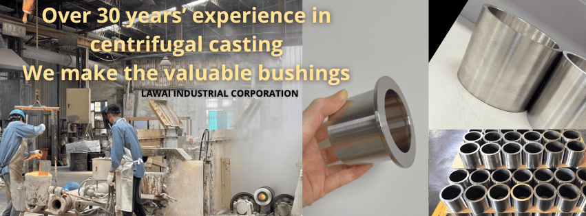 LAWAI INDUSTRIAL CORPORATION is the centrifugal casting foundry specialized in producing custom stainless steel bushings in Taiwan in Asia